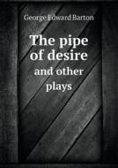 The Pipe Of Desire And Other Plays di George Edward Barton edito da Book On Demand Ltd.