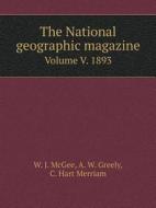 The National Geographic Magazine Volume V. 5 1893 di W J McGee, A W Greely, C Hart Merriam edito da Book On Demand Ltd.