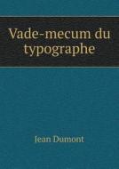 Vade-mecum Du Typographe di Jean Dumont edito da Book On Demand Ltd.