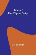 Tales of the clipper ships di C. Smith edito da Alpha Editions