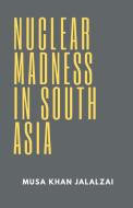 Nuclear Madness In South Asia di MUSA KHAN JALALZAI edito da Lightning Source Uk Ltd