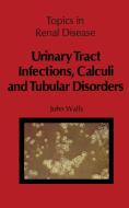 Urinary Tract Infections, Calculi and Tubular Disorders di J. Walls edito da Springer Netherlands
