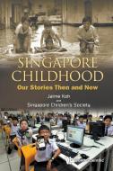 SINGAPORE CHILDHOOD di Jaime Koh, Singapore Children'S Society edito da World Scientific Publishing Company