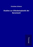Studien zur Elfenbeinplastik der Barockzeit di Christian Scherer edito da TP Verone Publishing