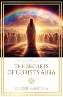 The Secrets of Christ's Aura di Olivier Manitara edito da Independently published