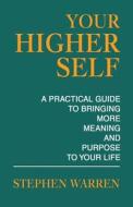 Your Higher Self: A Practical Guide to Bringing More Meaning and Purpose to Your Life di Stephen Warren edito da BALBOA PR