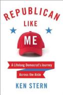 Republican Like Me: How I Left the Liberal Bubble and Learned to Love the Right di Ken Stern edito da HARPERCOLLINS