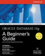 Oracle Database 10g: A Beginner's Guide di Ian Abramson, Michael Abbey, Michael J. Corey edito da OSBORNE
