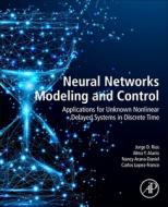 Neural Networks Modeling and Control: Applications for Unknown Nonlinear Delayed Systems in Discrete Time di Jorge D. Rios, Alma Y. Alanis, Nancy Arana-Daniel edito da ACADEMIC PR INC