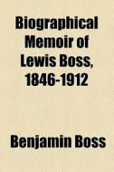 Biographical Memoir Of Lewis Boss, 1846-1912 di Benjamin Boss edito da General Books Llc