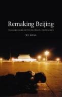 Remaking Beijing: Tiananmen Square and the Creation of a Political Space di Wu Hung, Wu edito da University of Chicago Press