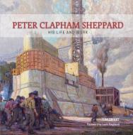 Peter Clapham Sheppard: His Life and Work di Tom Smart edito da FIREFLY BOOKS LTD