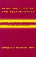 Weapons, Culture & Self Interest - Soviet Defense Managers in the New Russia di Kimberly Zisk edito da Columbia University Press