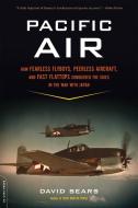Pacific Air: How Fearless Flyboys, Peerless Aircraft, and Fast Flattops Conquered a Vast Ocean's Wartime Skies di David Sears edito da DA CAPO PR