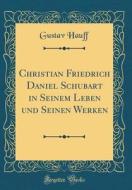 Christian Friedrich Daniel Schubart in Seinem Leben Und Seinen Werken (Classic Reprint) di Gustav Hauff edito da Forgotten Books