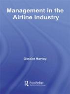 Management in the Airline Industry di Geraint (Swansea University Harvey edito da Taylor & Francis Ltd