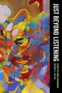 Just Beyond Listening di Michael C. Heller edito da University Of California Press