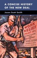 A Concise History of the New Deal di Jason Scott Smith edito da Cambridge University Press