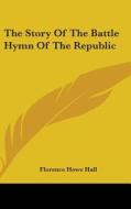 The Story Of The Battle Hymn Of The Repu di FLORENCE HOWE HALL edito da Kessinger Publishing