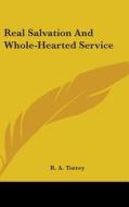 Real Salvation And Whole-hearted Service di R. A. TORREY edito da Kessinger Publishing