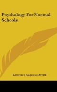 Psychology For Normal Schools di LAWRENCE AU AVERILL edito da Kessinger Publishing