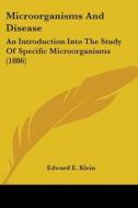 Microorganisms and Disease: An Introduction Into the Study of Specific Microorganisms (1886) di Edward E. Klein, E. Klein edito da Kessinger Publishing