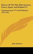 History Of The War With America, France, Spain, And Holland V1: Commencing In 1775 And Ending In 1783 (1785) di John Andrews edito da Kessinger Publishing, Llc