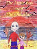 The Little Boy and the Old Man di Kimberly Overton edito da LIGHTNING SOURCE INC