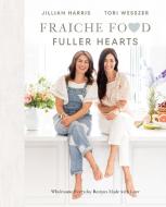 Fraiche Food, Fuller Hearts di Jillian Harris, Tori Wesszer edito da Prentice Hall Press