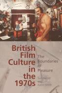 The British Film Culture in the 1970s: The Boundaries of Pleasure di Sue Harper, Justin Smith edito da EDINBURGH UNIV PR