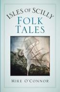 Isles Of Scilly Folk Tales di Mike O'Connor edito da The History Press Ltd