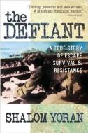 The Defiant: a True Story of Escape, Survival and Resistance di Shalom Yoran edito da Square One Publishers