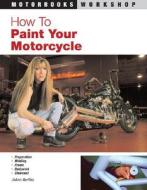 How To Paint Your Motorcycle di JoAnn Bortles edito da Motorbooks International