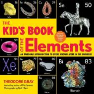 The Kid's Book of the Elements: An Awesome Introduction to Every Known Atom in the Universe di Theodore Gray edito da BLACK DOG & LEVENTHAL