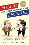 Public Enemies: Dueling Writers Take on Each Other and the World di Bernard-Henri Levy, Michel Houellebecq edito da RANDOM HOUSE