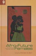 Afro-Future Females: Black Writers Chart Science Fiction's Newest New-Wave Trajectory edito da OHIO ST UNIV PR