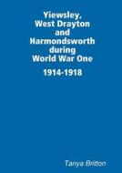 Yiewsley, West Drayton And Harmondsworth During World War One 1914-1918 di Tanya Britton edito da Sbsd