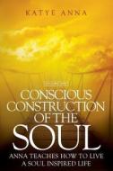 Conscious Construction of the Soul: Anna Teaches How to Live a Soul Inspired Life di Katye Anna edito da Transformation Books