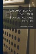Automation of Livestock Handling and Feeding di Leo Theodore Wendling edito da LIGHTNING SOURCE INC