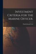 Investment Criteria for the Marine Officer. di Daniel Joseph Ford edito da LIGHTNING SOURCE INC