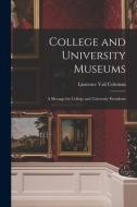 College and University Museums: a Message for College and University Presidents di Laurence Vail Coleman edito da LIGHTNING SOURCE INC