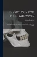 Physiology for Pupil-midwives: Including Questions and Answers Founded on the Rules of the C.M.B edito da LIGHTNING SOURCE INC