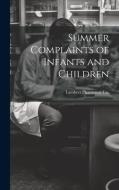 Summer Complaints of Infants and Children di Lambert Pharmacal Co edito da LEGARE STREET PR