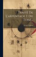 Traité De L'arpentage T Du Toisé... di Jacques Ozanam edito da LEGARE STREET PR