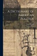 A Dictionary of American Politics; di Everit Brown edito da LEGARE STREET PR