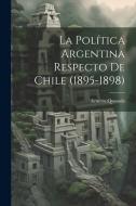 La Política Argentina Respecto de Chile (1895-1898) di Ernesto Quesada edito da LEGARE STREET PR
