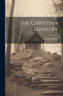 The Christian Ministry di Lyman Abbott edito da LEGARE STREET PR