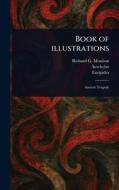 Book of Illustrations di Richard Green Moulton, Aeschylus, Euripides edito da Creative Media Partners, LLC
