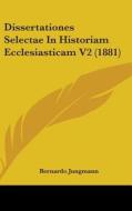Dissertationes Selectae in Historiam Ecclesiasticam V2 (1881) di Bernardo Jungmann edito da Kessinger Publishing