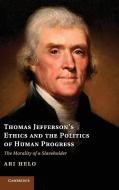 Thomas Jefferson's Ethics and the Politics of Human Progress di Ari Helo edito da Cambridge University Press